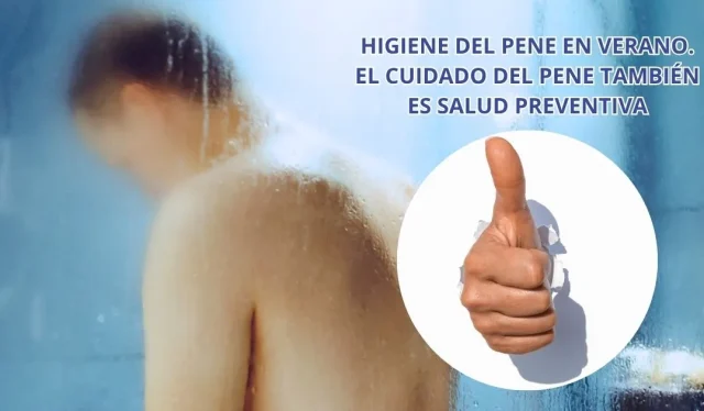 La higiene del pene en verano. Cuidar para prevenir.