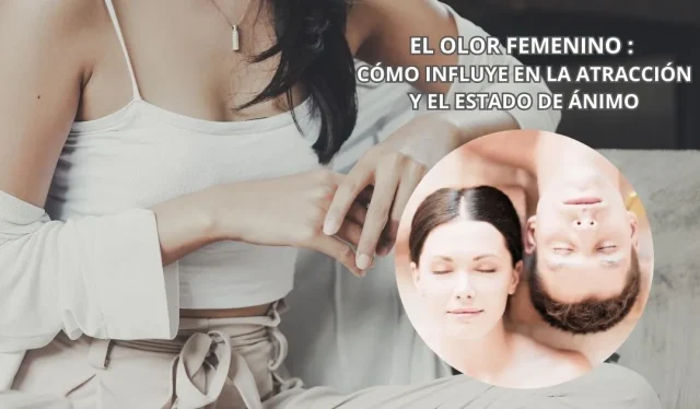 Olor femenino y hombres: cómo influye en la atracción y el estado de ánimo