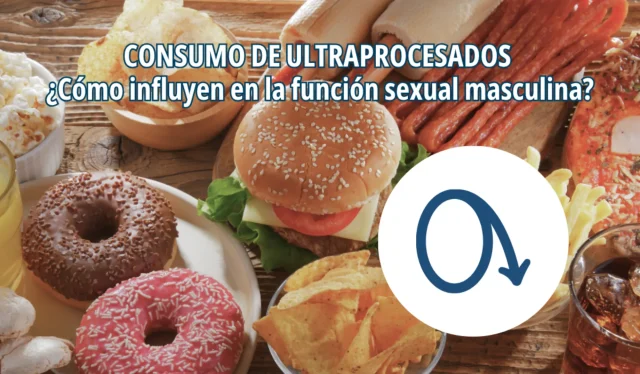 Ultraprocesados y función sexual masculina: una conexión que no podemos ignorar